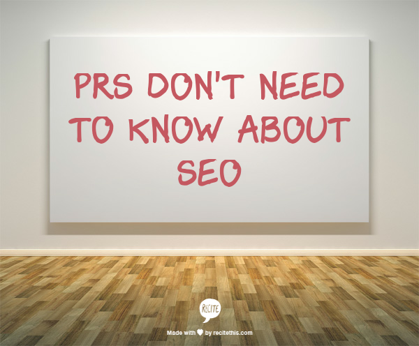 PRs don't need to know about SEO